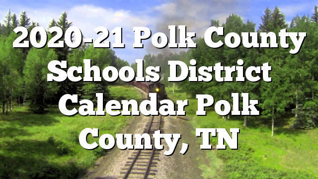 2020-21 Polk County Schools District Calendar Polk County, TN – Polk