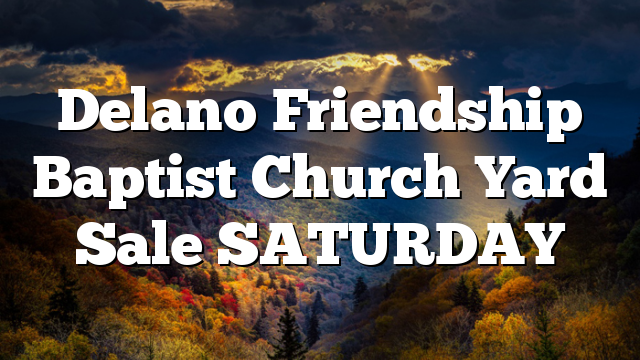 Delano Friendship Baptist Church Yard Sale SATURDAY