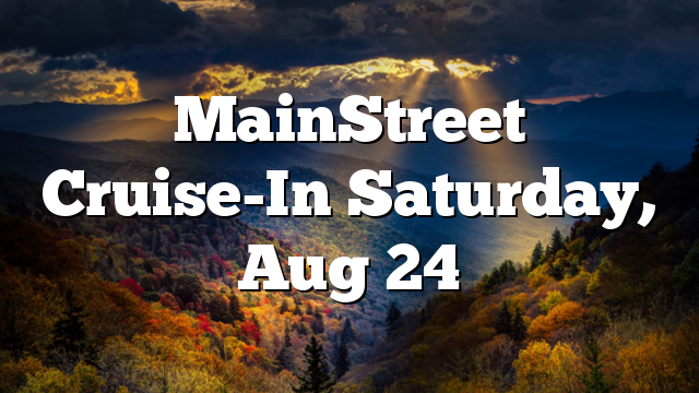 MainStreet Cruise-In Saturday, Aug 24