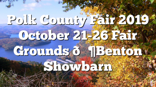Polk County Fair 2019 October 21-26 Fair Grounds ?Benton Showbarn