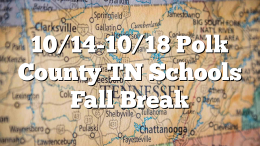 10/14-10/18 Polk County TN Schools Fall Break