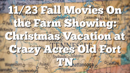 11/23 Fall Movies On the Farm Showing: Christmas Vacation at Crazy Acres Old Fort TN