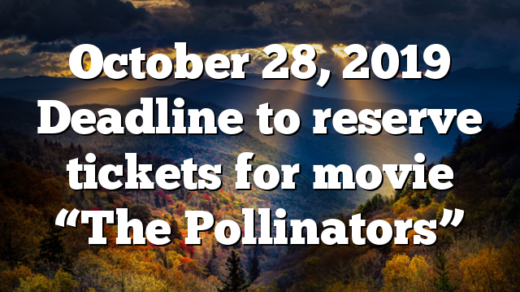 October 28, 2019 Deadline to reserve tickets for movie “The Pollinators”