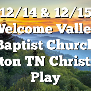 12/14 & 12/15 Welcome Valley Baptist Church Benton TN Christmas Play
