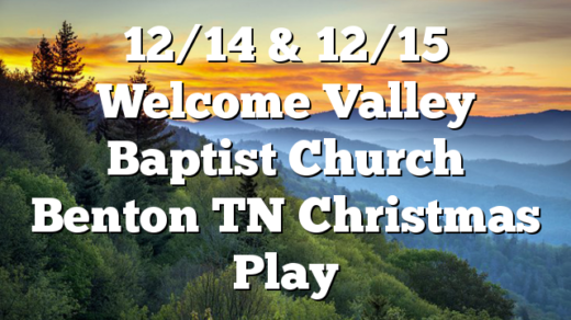 12/14 & 12/15 Welcome Valley Baptist Church Benton TN Christmas Play