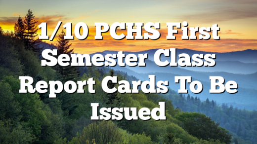 1/10 PCHS First Semester Class Report Cards To Be Issued