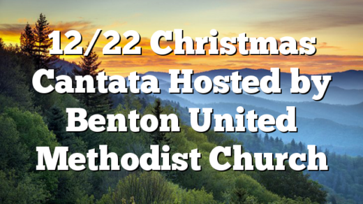 12/22 Christmas Cantata Hosted by Benton United Methodist Church