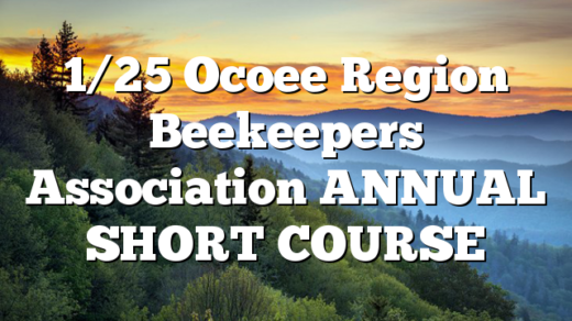 1/25 Ocoee Region Beekeepers Association ANNUAL SHORT COURSE