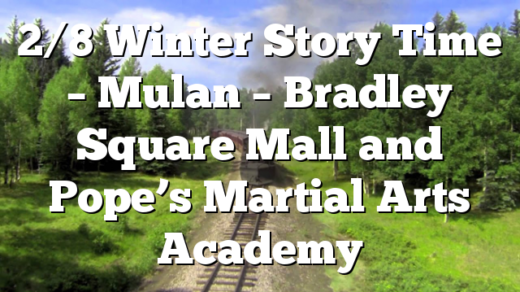 2/8 Winter Story Time – Mulan – Bradley Square Mall and Pope’s Martial Arts Academy