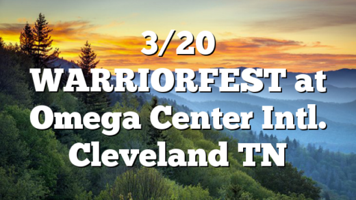 3/20 WARRIORFEST at Omega Center Intl. Cleveland TN