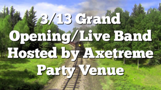 3/13 Grand Opening/Live Band Hosted by Axetreme Party Venue