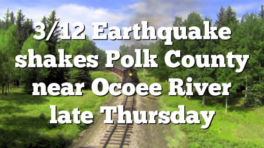 3/12 Earthquake shakes Polk County near Ocoee River late Thursday