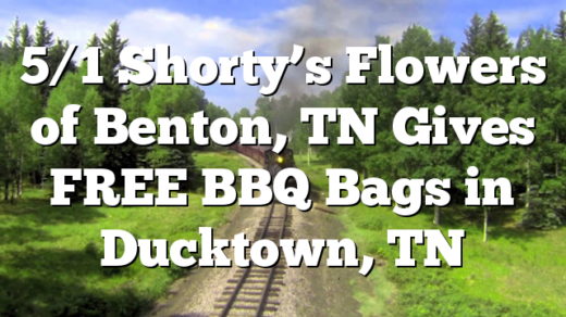 5/1 Shorty’s Flowers of Benton, TN Gives FREE BBQ Bags in Ducktown, TN