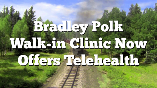 Bradley Polk Walk-in Clinic Now Offers Telehealth