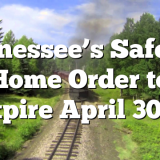 Tennessee’s Safer at Home Order to expire April 30th