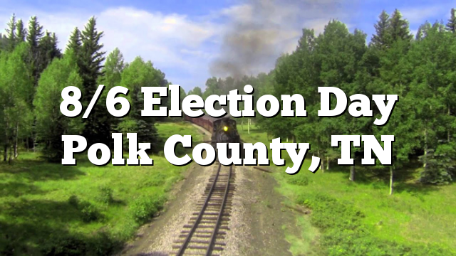 8/6 Election Day Polk County, TN – Polk County Tennessee EVENTS