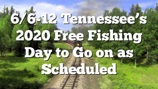 6/6-12 Tennessee’s 2020 Free Fishing Day to Go on as Scheduled