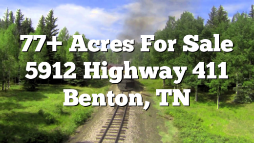 77+ Acres For Sale 5912 Highway 411 Benton,  TN