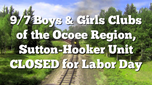 9/7 Boys & Girls Clubs of the Ocoee Region, Sutton-Hooker Unit CLOSED for Labor Day