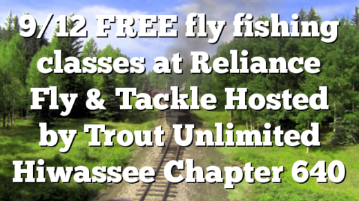 9/12 FREE fly fishing classes at Reliance Fly & Tackle Hosted by Trout Unlimited Hiwassee Chapter 640