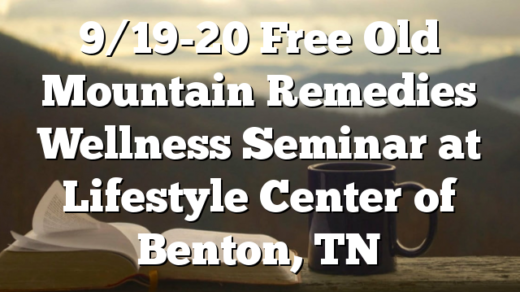 9/19-20 Free Old Mountain Remedies Wellness Seminar at Lifestyle Center of Benton, TN
