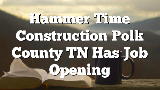 Hammer Time Construction Polk County TN Has Job Opening