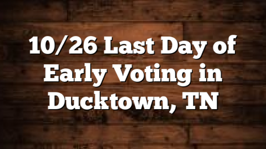 10/26 Last Day of Early Voting in Ducktown, TN
