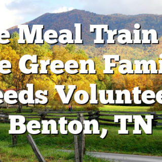The Meal Train for the Green Family Needs Volunteers Benton, TN