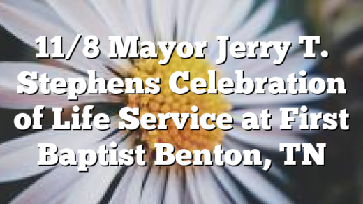 11/8 Mayor Jerry T. Stephens Celebration of Life Service at First Baptist Benton, TN