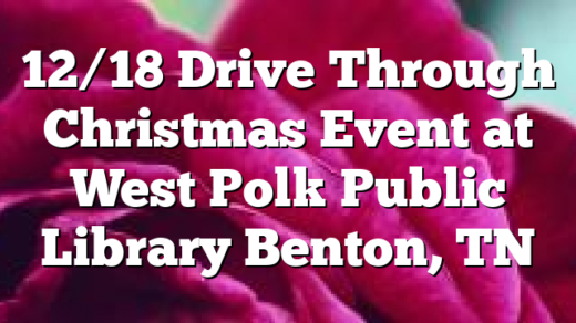 12/18 Drive Through Christmas Event at West Polk Public Library Benton, TN