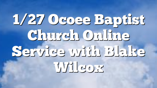 1/27 Ocoee Baptist Church Online Service with Blake Wilcox