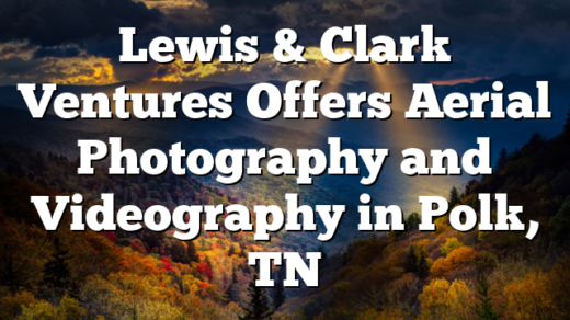 Lewis & Clark Ventures Offers Aerial Photography and Videography in Polk, TN