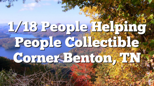 1/18 People Helping People Collectible Corner Benton, TN