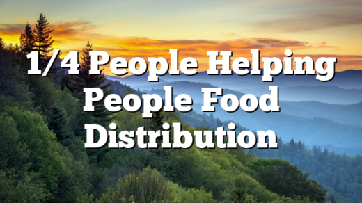 1/4 People Helping People Food Distribution