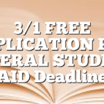 3/1 FREE APPLICATION FOR FEDERAL STUDENT AID Deadline