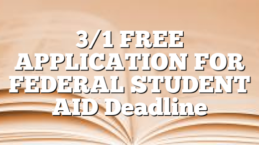 3/1 FREE APPLICATION FOR FEDERAL STUDENT AID Deadline