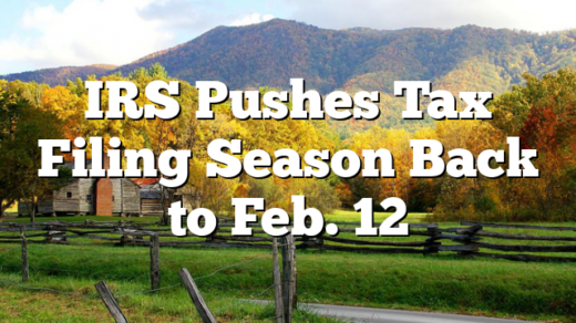 IRS Pushes Tax Filing Season Back to Feb. 12