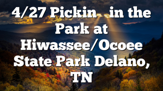 4/27 Pickin’ in the Park at Hiwassee/Ocoee State Park Delano, TN