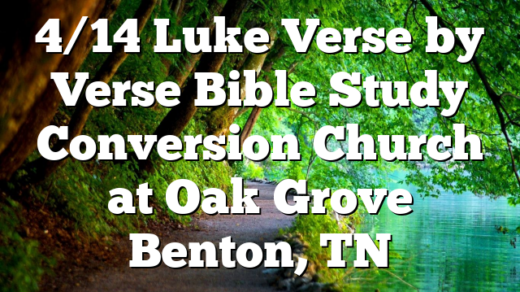 4/14 Luke Verse by Verse Bible Study Conversion Church at Oak Grove Benton, TN