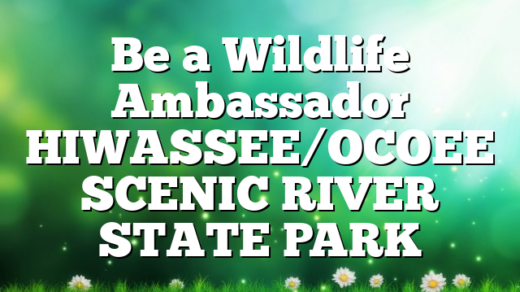 Be a Wildlife Ambassador HIWASSEE/OCOEE SCENIC RIVER STATE PARK