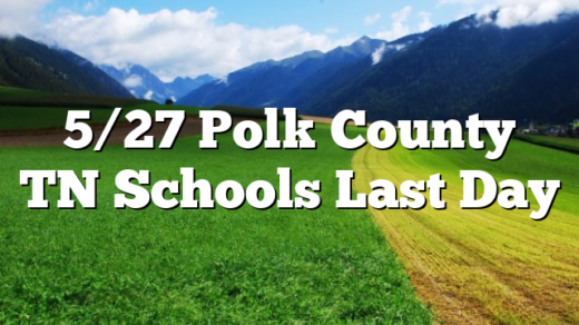 5/27 Polk County TN Schools Last Day