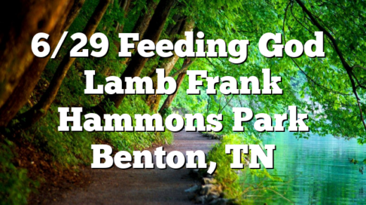 6/29 Feeding God’s Lamb Frank Hammons Park Benton, TN