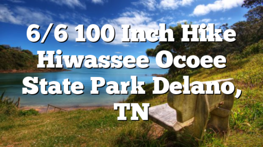 6/6 100 Inch Hike Hiwassee Ocoee State Park Delano, TN