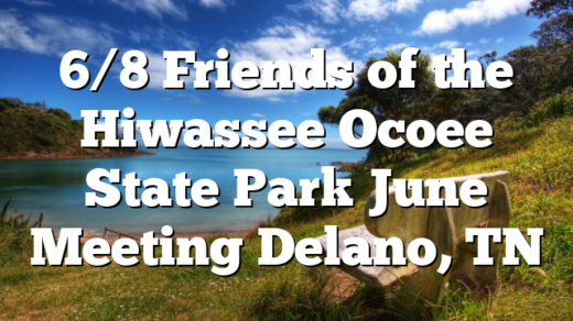 6/8 Friends of the Hiwassee Ocoee State Park June Meeting Delano, TN