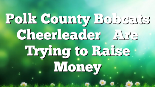 Polk County Bobcats Cheerleader’s Are Trying to Raise Money