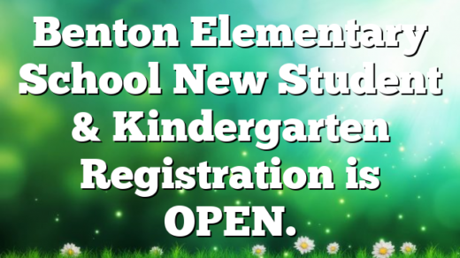 Benton Elementary School New Student & Kindergarten Registration is OPEN.