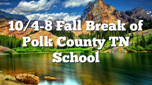 10/4-8 Fall Break of Polk County TN School