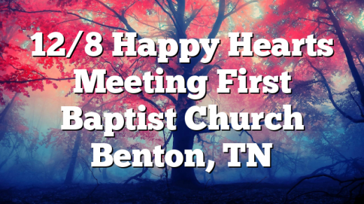 12/8 Happy Hearts Meeting First Baptist Church Benton, TN