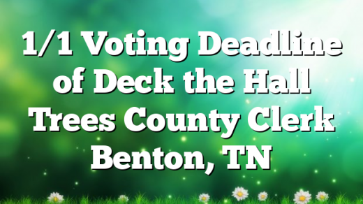 1/1 Voting Deadline of Deck the Hall Trees County Clerk Benton, TN