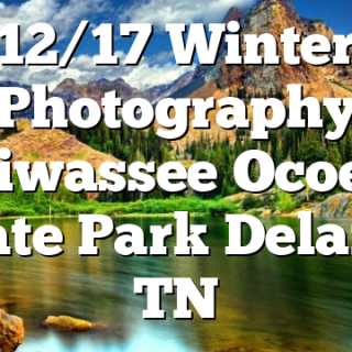 12/17 Winter Photography Hiwassee Ocoee State Park Delano, TN